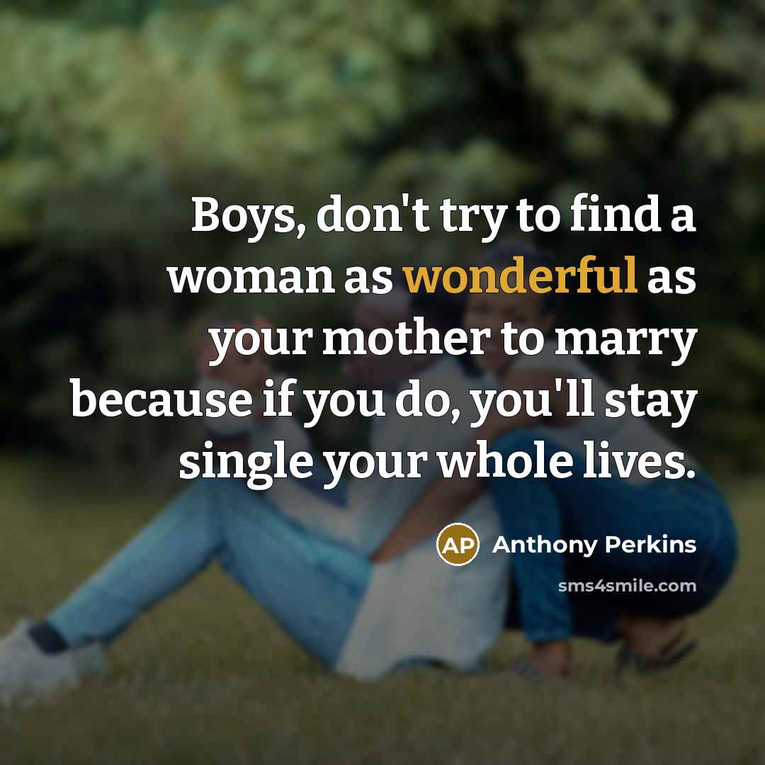 “Boys, don't try to find a woman as wonderful as…” quote by Anthony Perkins