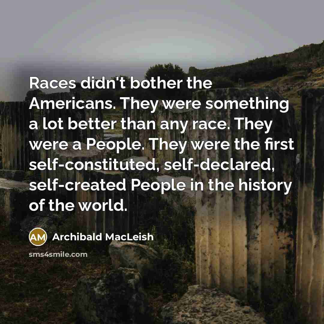 “Races didn't bother the Americans. They were something a lot…” quote by Archibald MacLeish