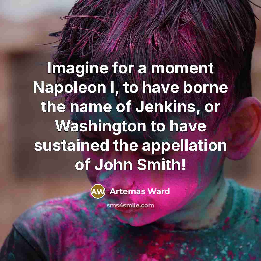 “Imagine for a moment Napoleon I, to have borne the…” quote by Artemas Ward