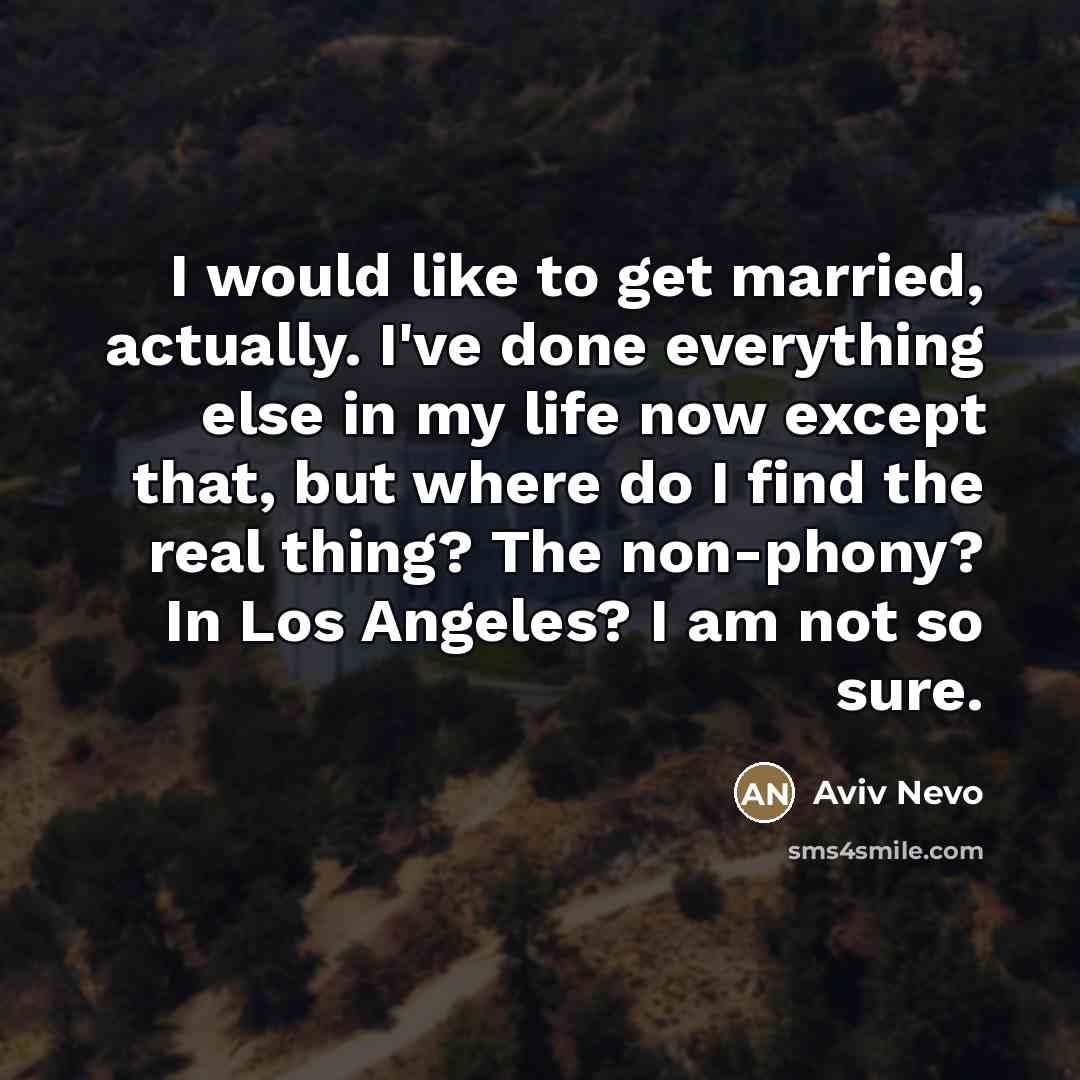 “I would like to get married, actually. I've done everything…” quote by Aviv Nevo
