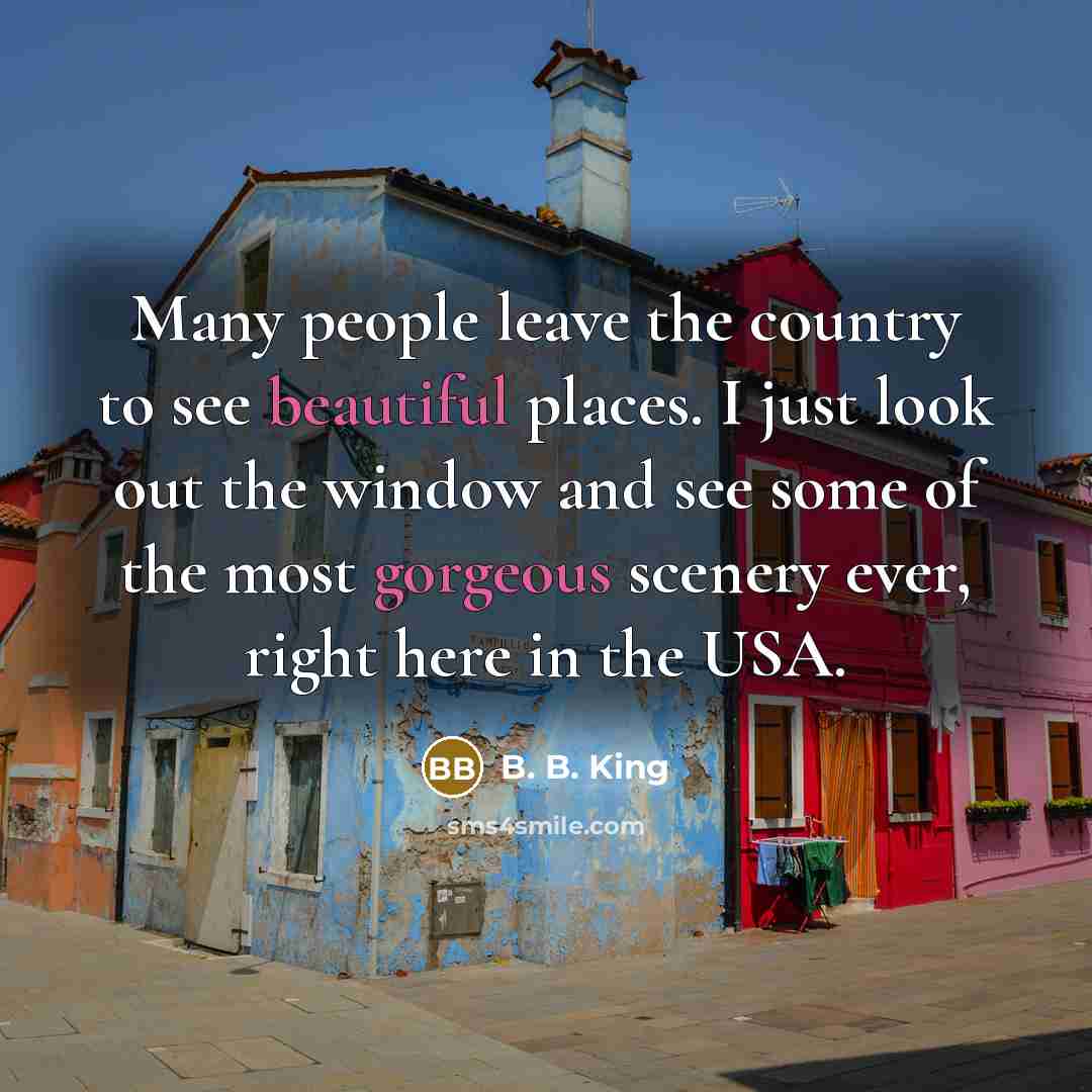 “Many people leave the country to see beautiful places. I…” quote by B. B. King