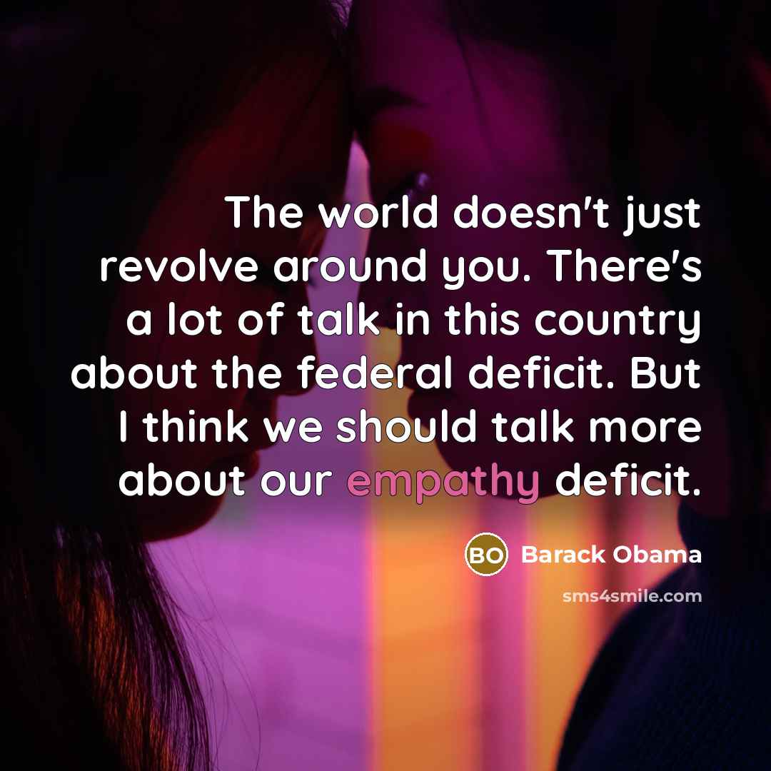 “The world doesn't just revolve around you. There's a lot…” quote by Barack Obama