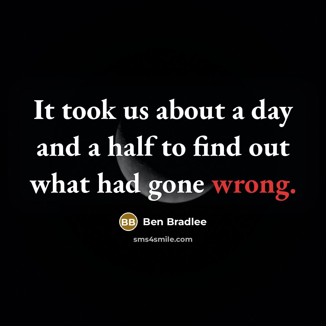 “It took us about a day and a half to…” quote by Ben Bradlee