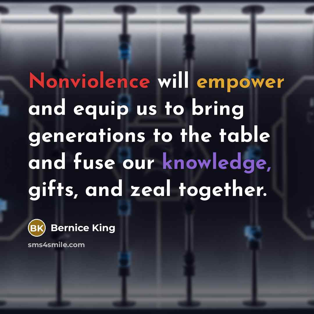“Nonviolence will empower and equip us to bring generations to the table and fuse our knowledge, gifts, and zeal together.” quote by Bernice King