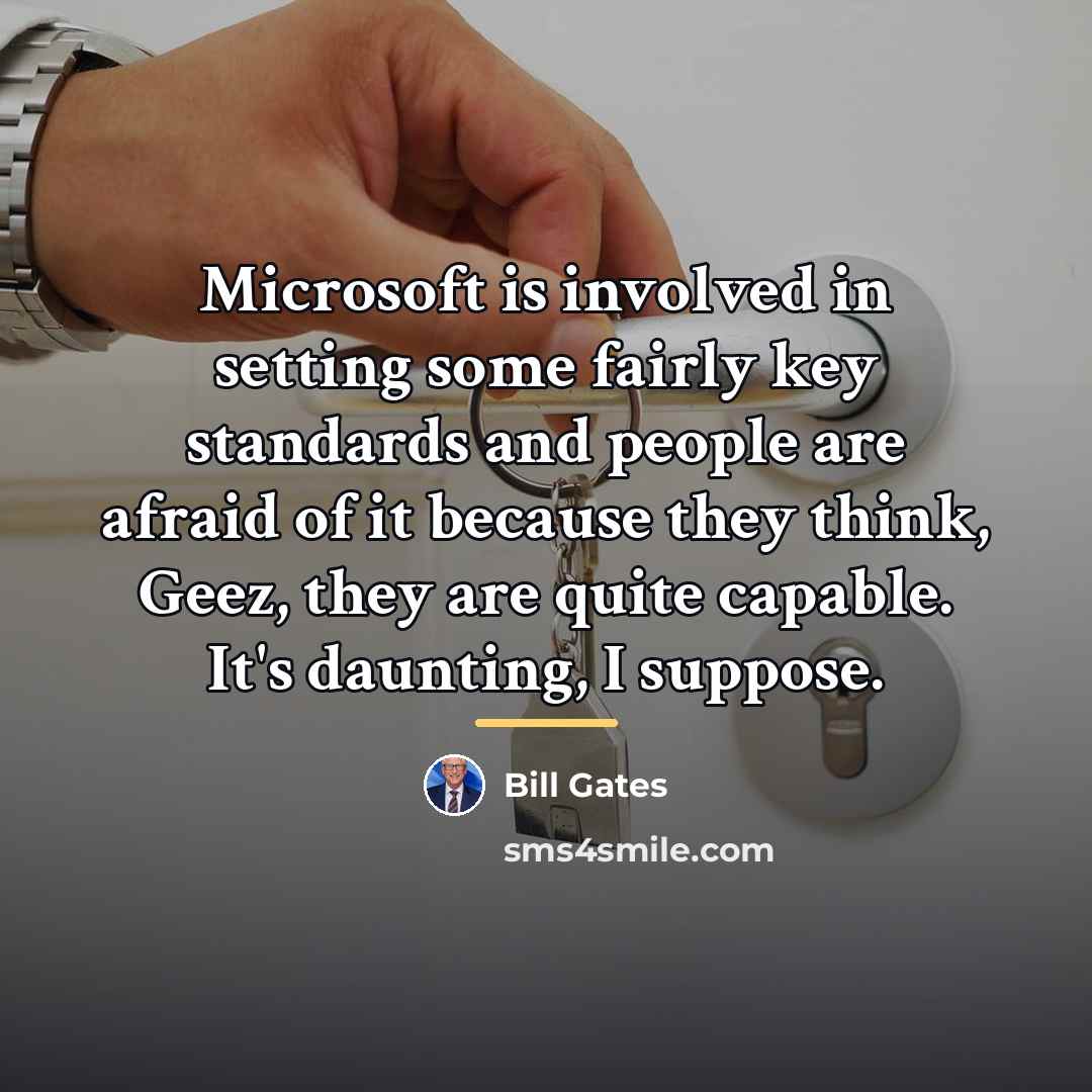 “Microsoft is involved in setting some fairly key standards and…” quote by Bill Gates