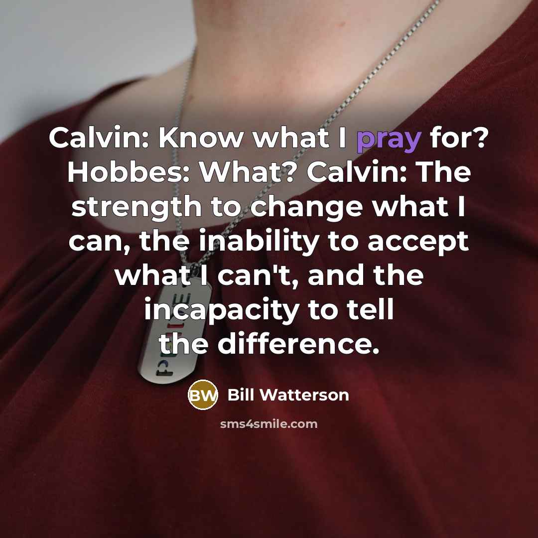 “Calvin: Know what I pray for? Hobbes: What? Calvin: The…” quote by Bill Watterson