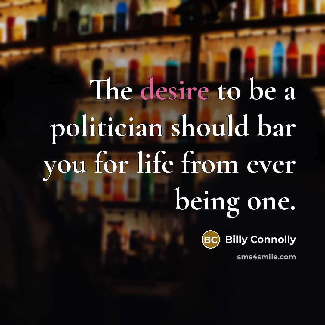 “The desire to be a politician should bar you for…” quote by Billy Connolly