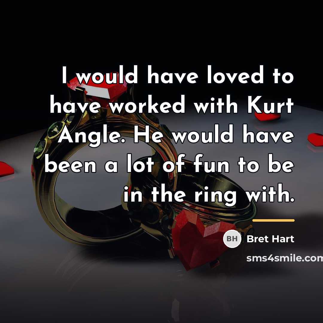 “I would have loved to have worked with Kurt Angle.…” quote by Bret Hart
