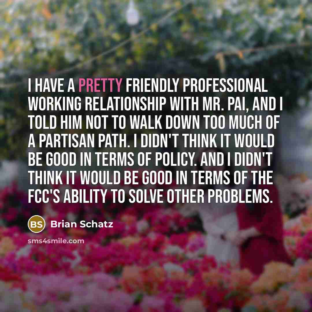 “I have a pretty friendly professional working relationship with Mr.…” quote by Brian Schatz