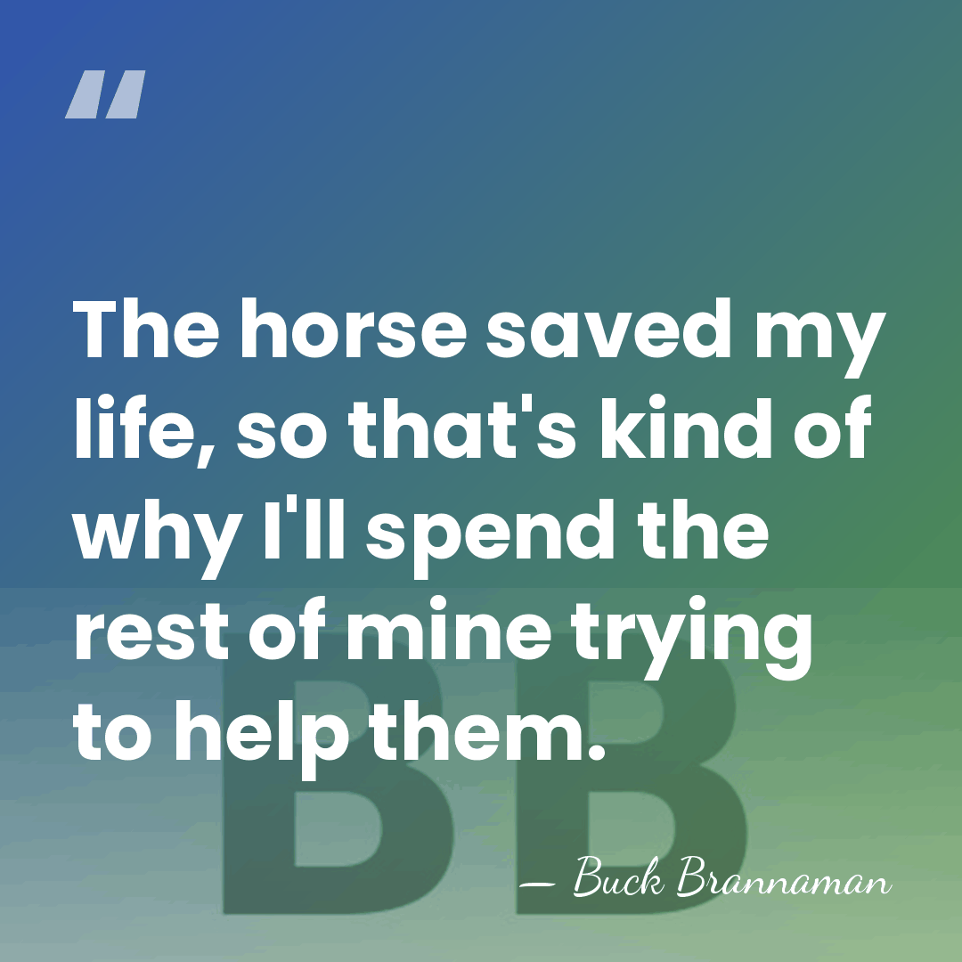 The horse saved my life, so that's kind of why I'll spend&hellip; - Buck Brannaman