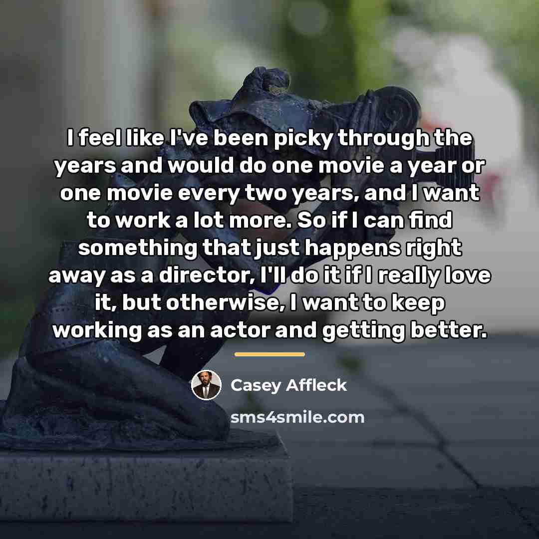 “I feel like I've been picky through the years and…” quote by Casey Affleck