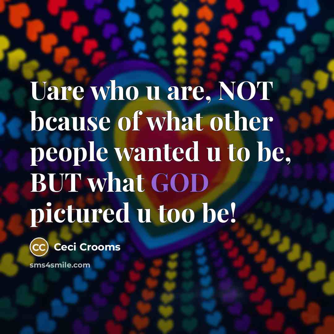 “Uare who u are, NOT bcause of what other people…” quote by Ceci Crooms