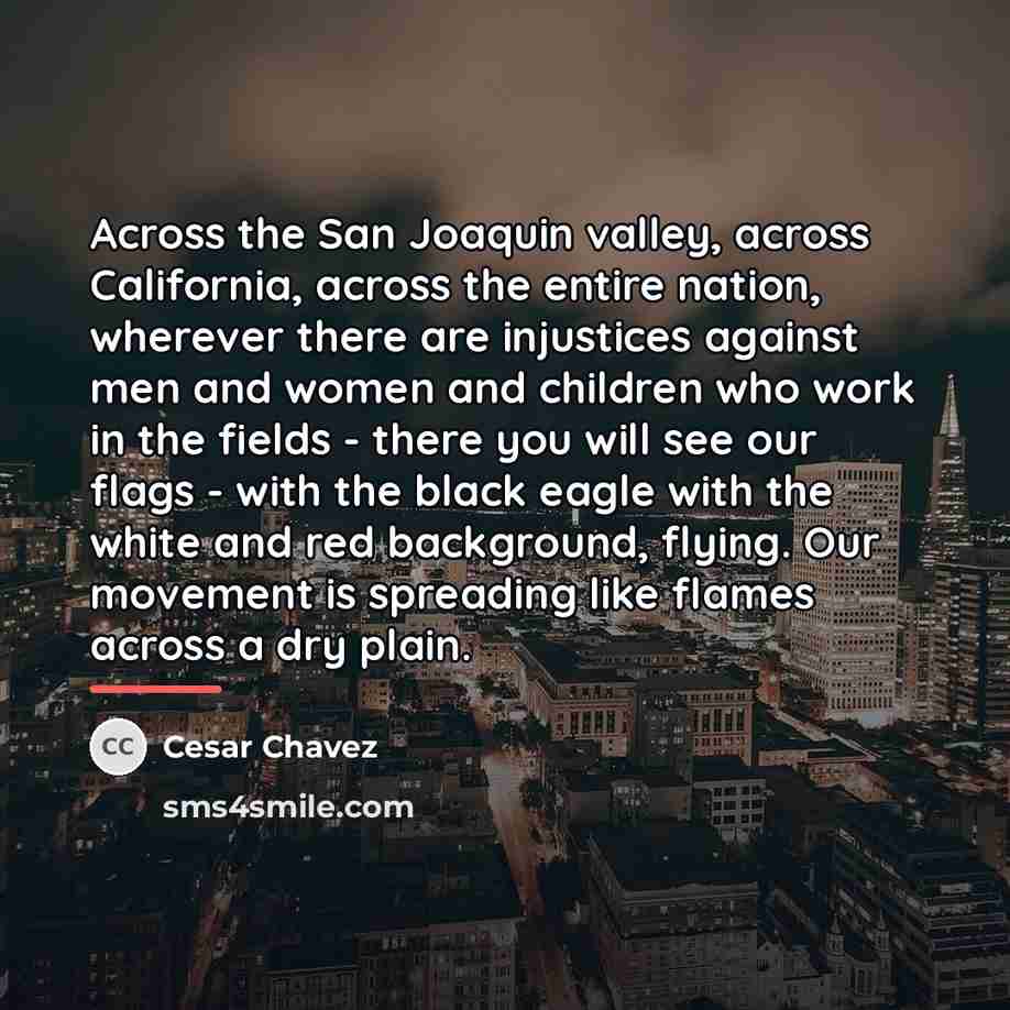“Across the San Joaquin valley, across California, across the entire…” quote by Cesar Chavez