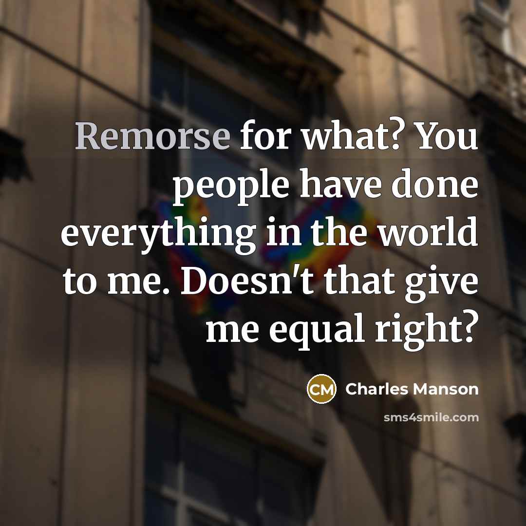 “Remorse for what? You people have done everything in the…” quote by Charles Manson