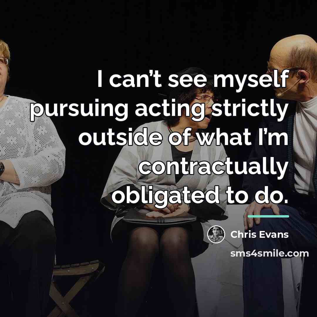 “I can’t see myself pursuing acting strictly outside of what…” quote by Chris Evans