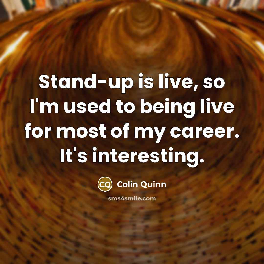 “Stand-up is live, so I'm used to being live for…” quote by Colin Quinn