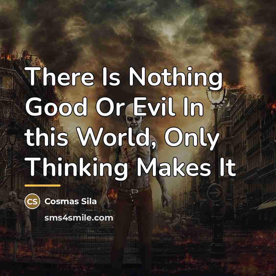 “There Is Nothing Good Or Evil In this World, Only…” quote by Cosmas Sila