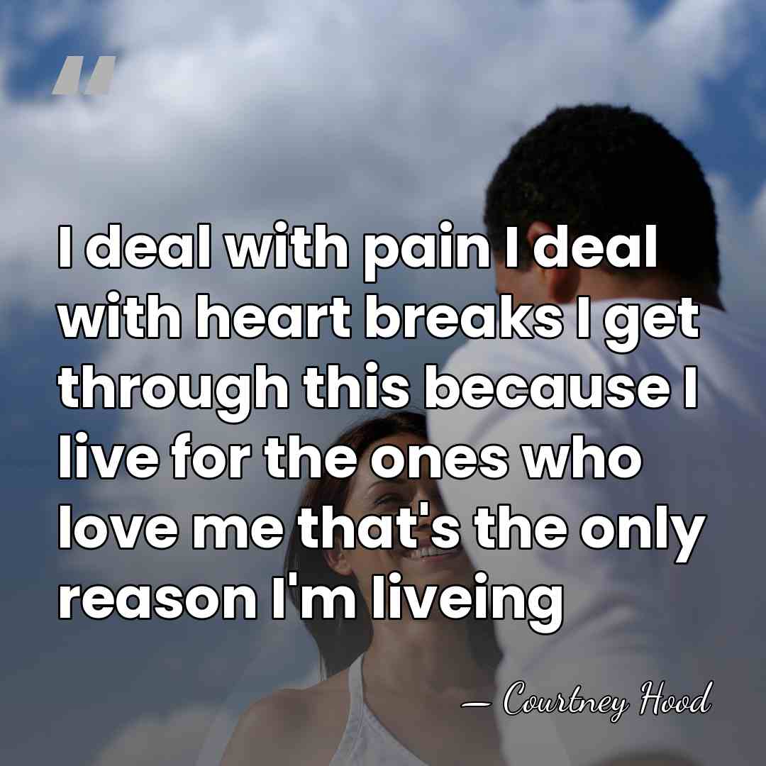 I deal with pain I deal with heart breaks I get through&hellip; - Courtney Hood