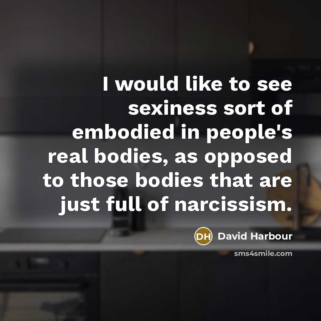 “I would like to see sexiness sort of embodied in…” quote by David Harbour