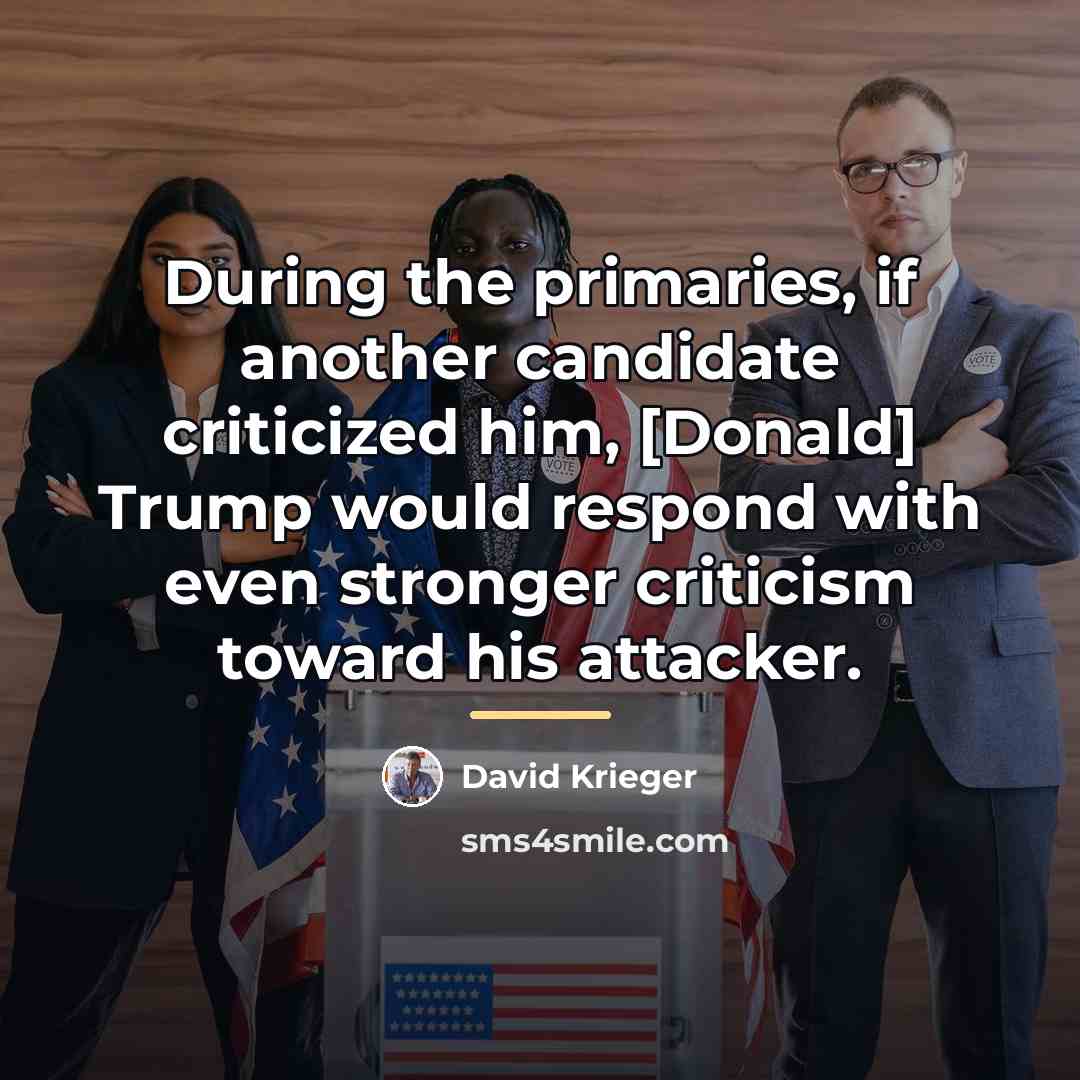 “During the primaries, if another candidate criticized him, [Donald] Trump…” quote by David Krieger