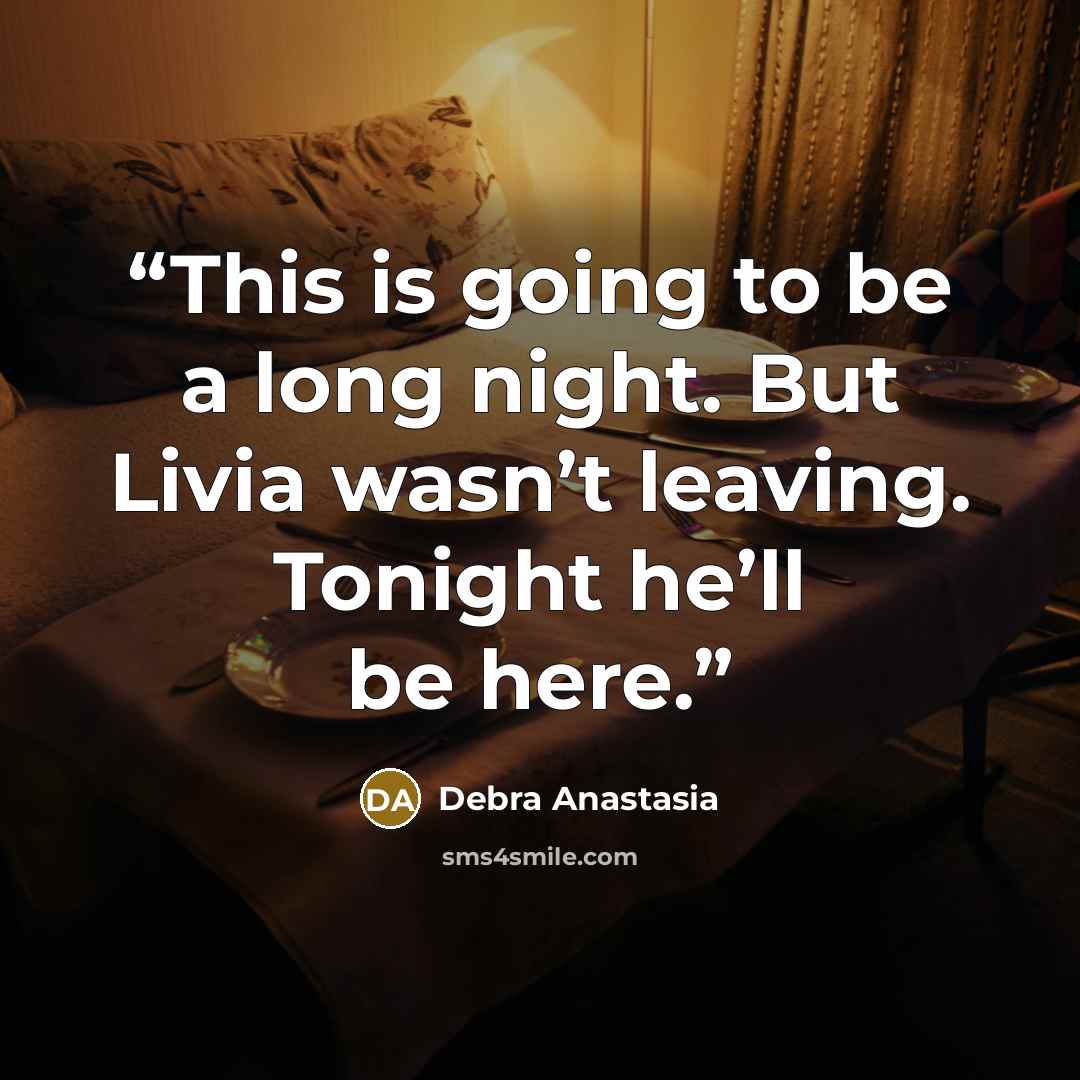 “This is going to be a long night. But Livia wasn’t leaving. Tonight he’ll be here.” quote by Debra Anastasia