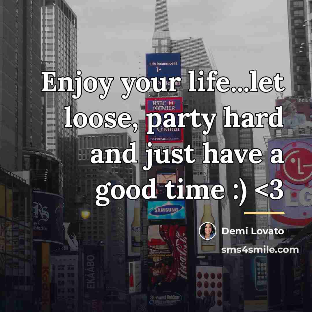 “Enjoy your life...let loose, party hard and just have a…” quote by Demi Lovato