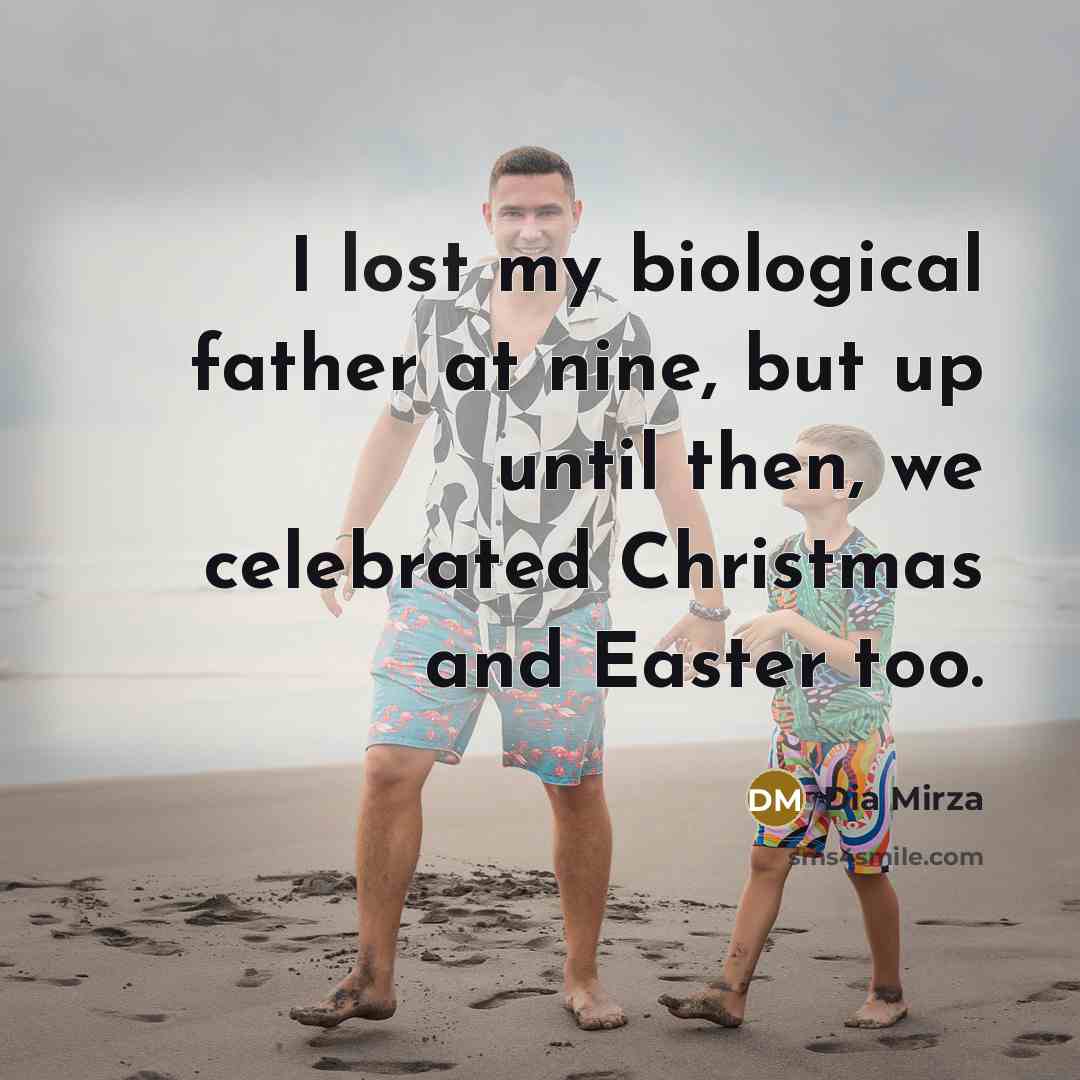 “I lost my biological father at nine, but up until…” quote by Dia Mirza