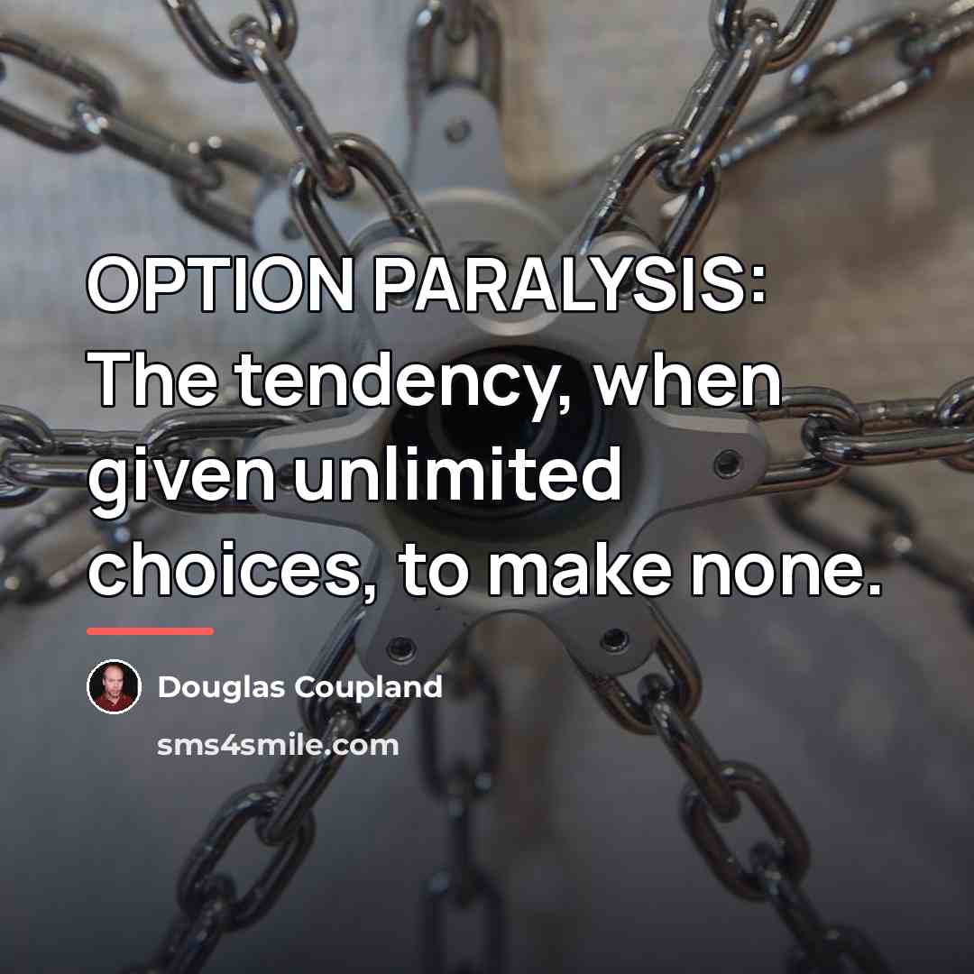 “OPTION PARALYSIS: The tendency, when given unlimited choices, to make…” quote by Douglas Coupland