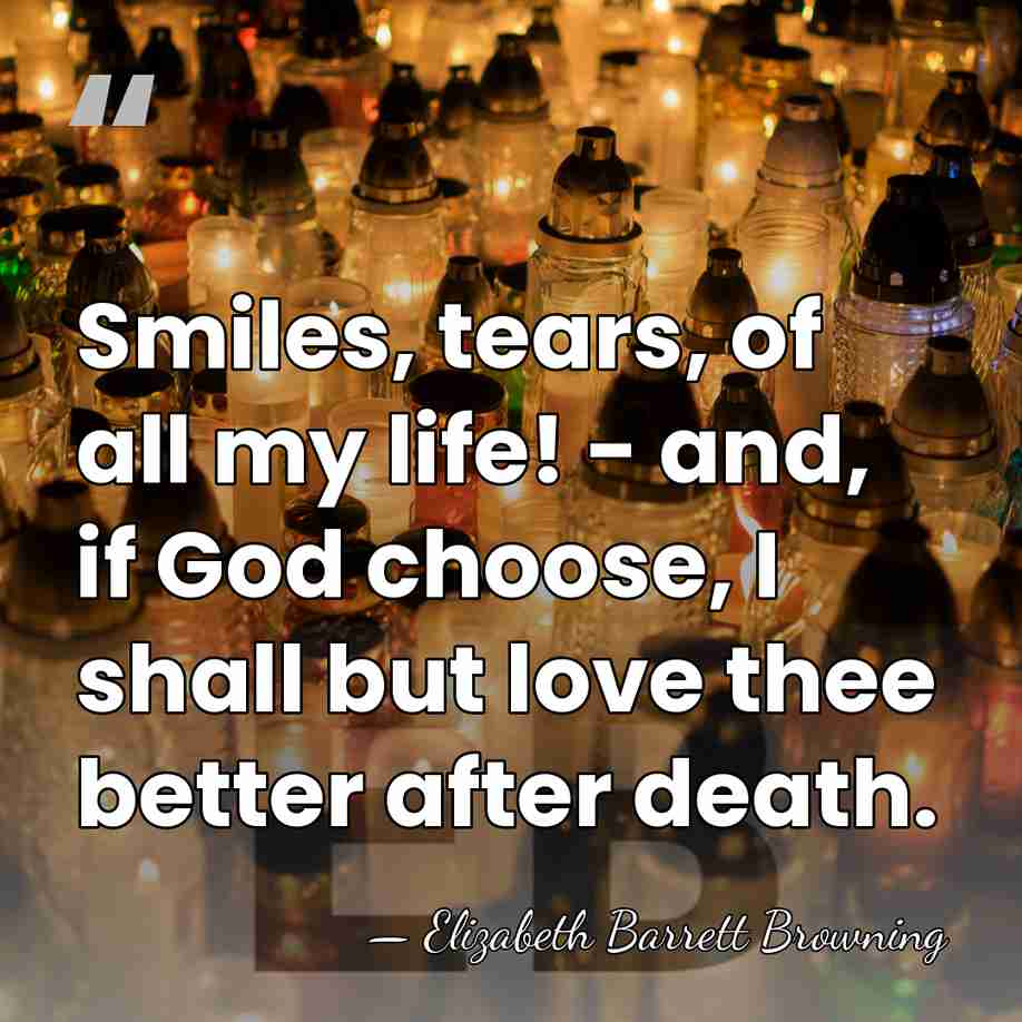 Smiles, tears, of all my life! - and, if God choose, I&hellip; - Elizabeth Barrett Browning