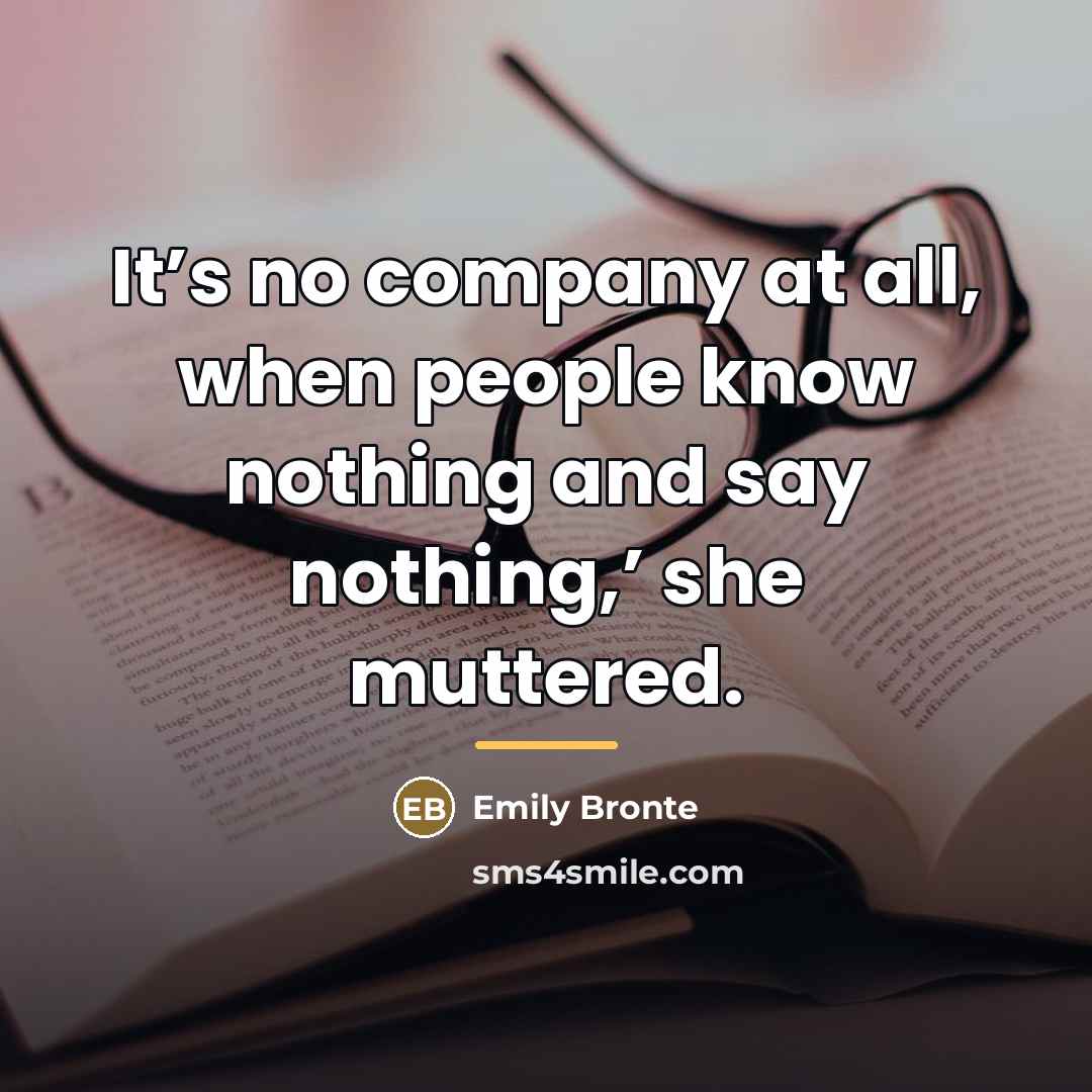 “It’s no company at all, when people know nothing and…” quote by Emily Bronte