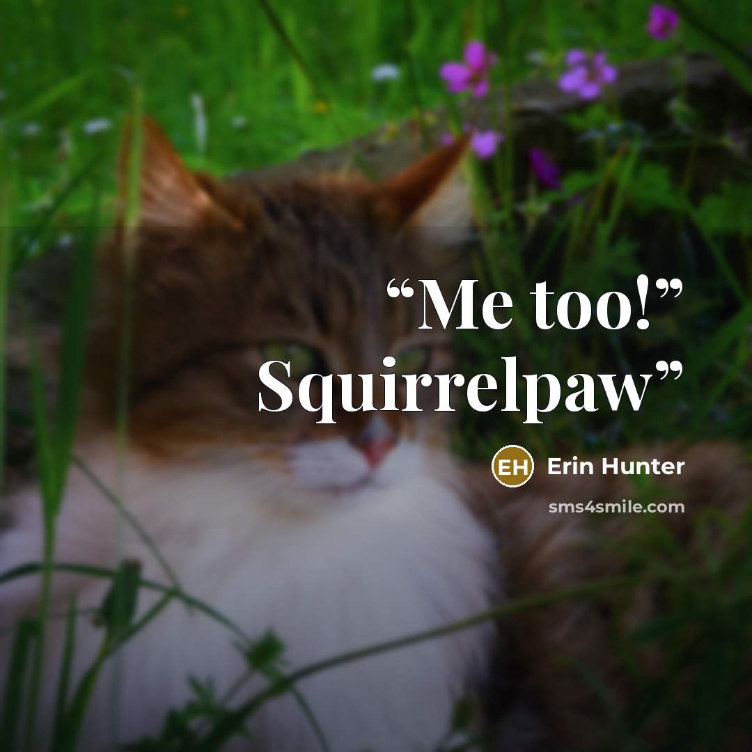 “Me too!” Squirrelpaw” quote by Erin Hunter