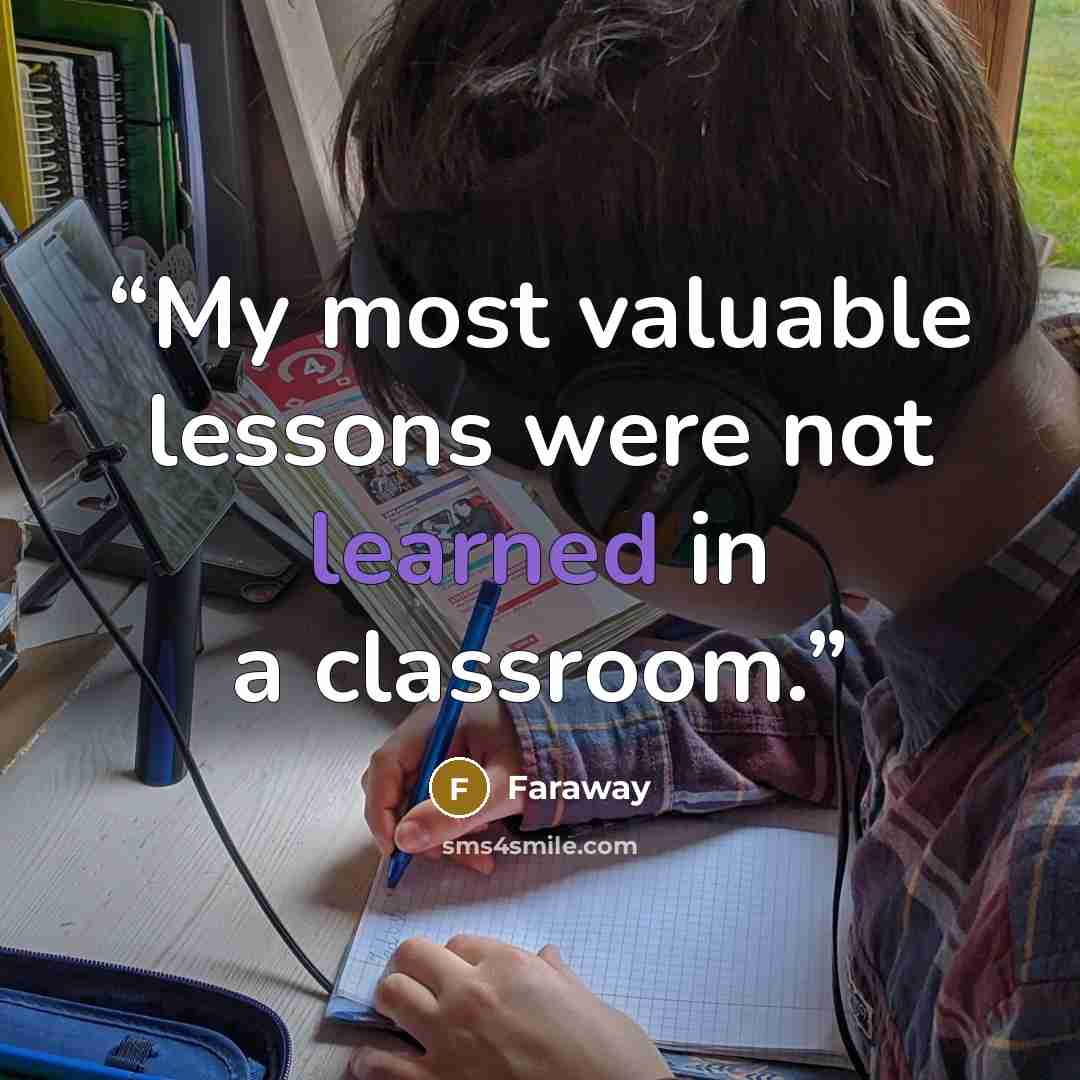 “My most valuable lessons were not learned in a classroom.” quote by Faraway