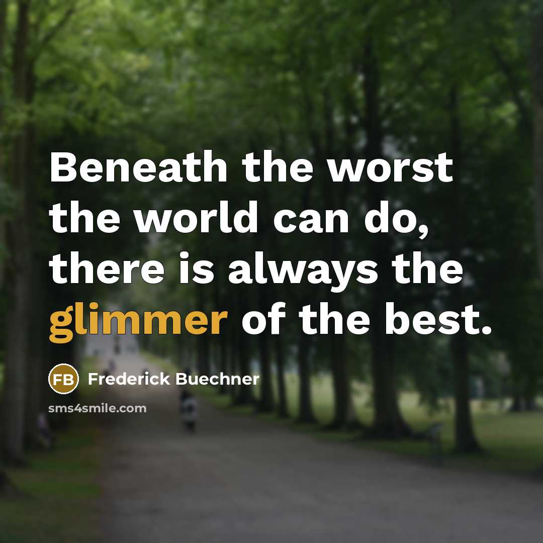 “Beneath the worst the world can do, there is always…” quote by Frederick Buechner
