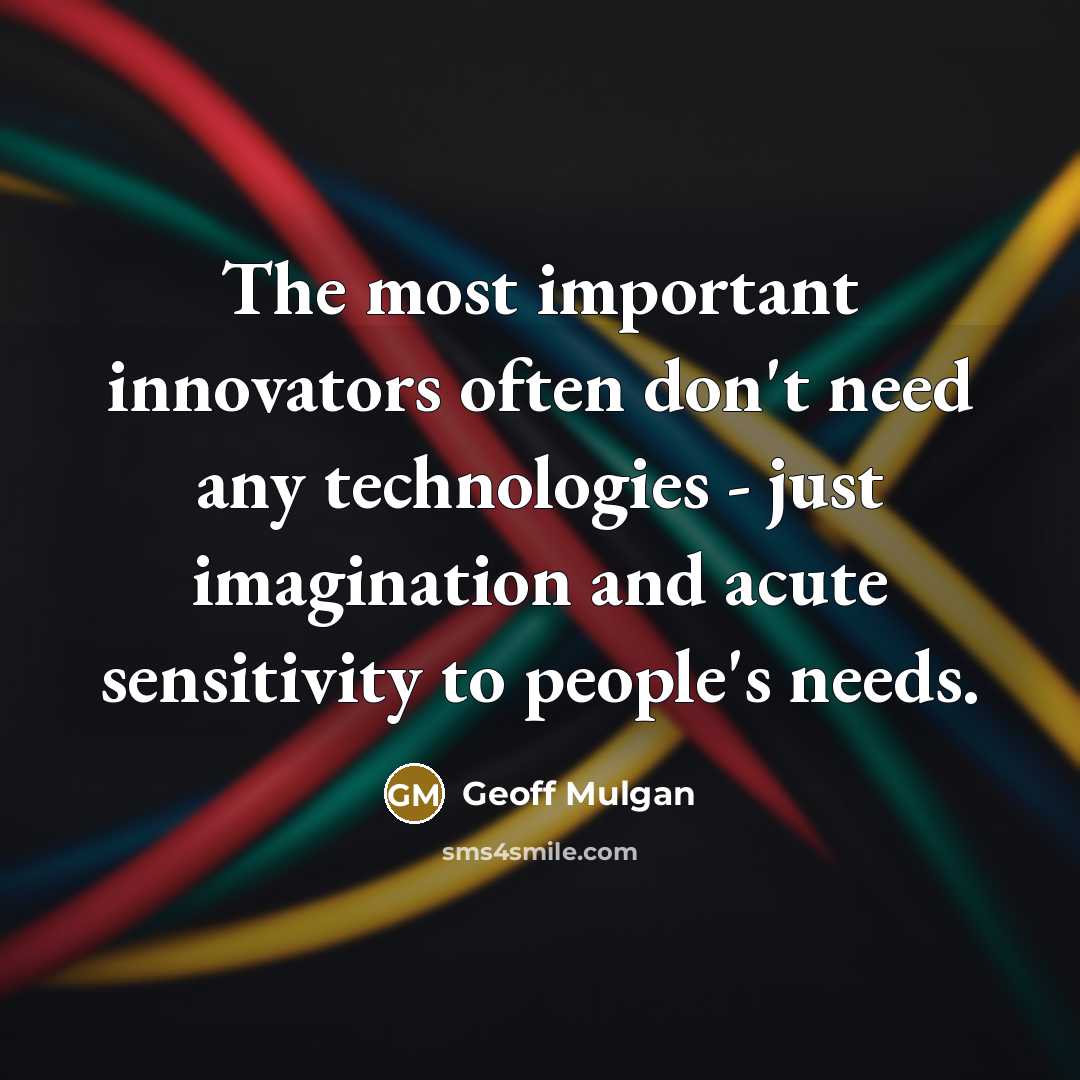 “The most important innovators often don't need any technologies -…” quote by Geoff Mulgan