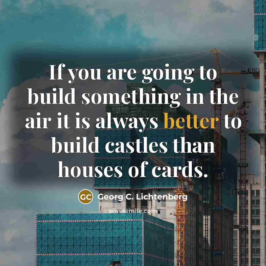 “If you are going to build something in the air…” quote by Georg C. Lichtenberg
