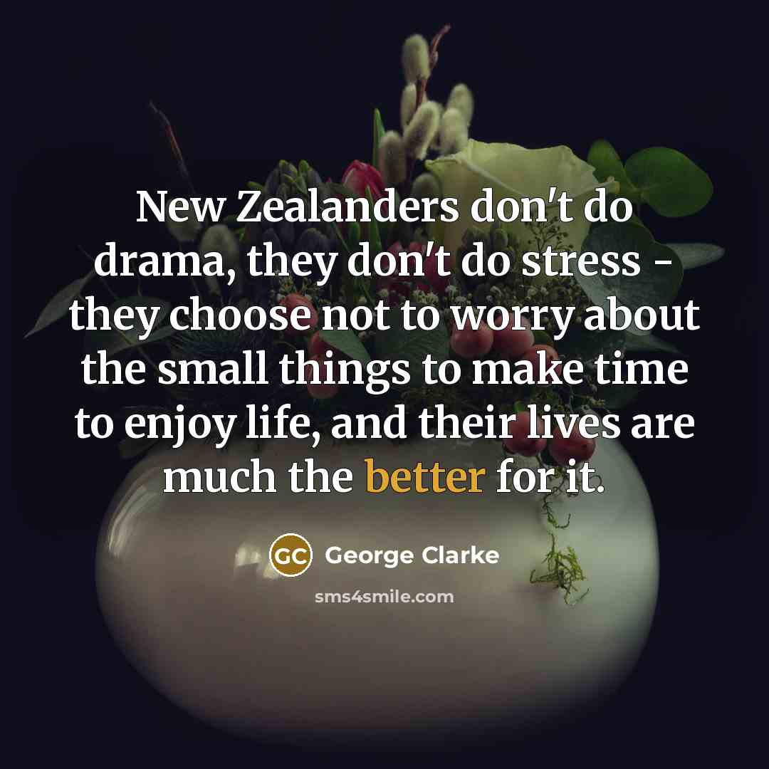 “New Zealanders don't do drama, they don't do stress -…” quote by George Clarke