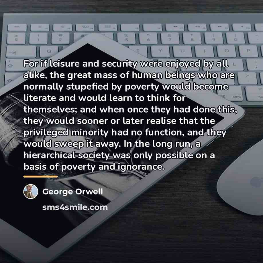 “For if leisure and security were enjoyed by all alike,…” quote by George Orwell