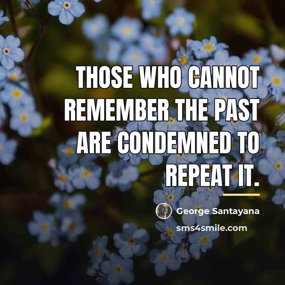 “Those who cannot remember the past are condemned to repeat…” quote by George Santayana