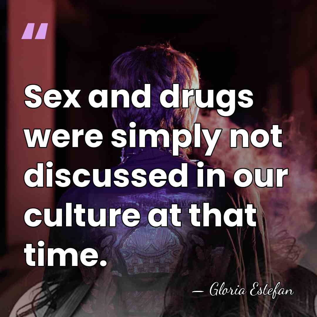 Sex and drugs were simply not discussed in our culture at that&hellip; - Gloria Estefan