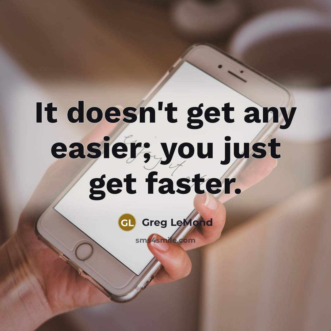 “It doesn't get any easier; you just get faster.…” quote by Greg LeMond