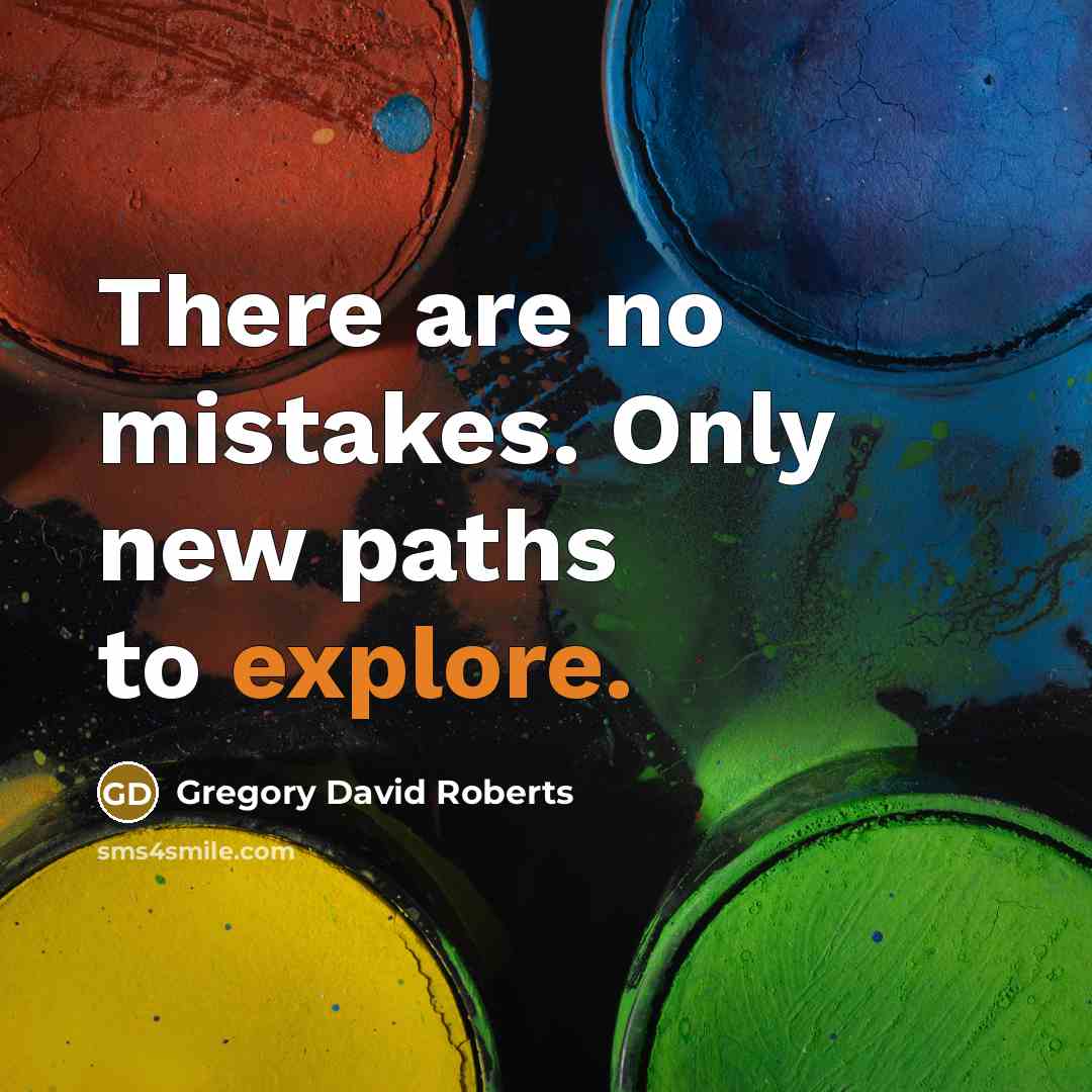 “There are no mistakes. Only new paths to explore.” quote by Gregory David Roberts