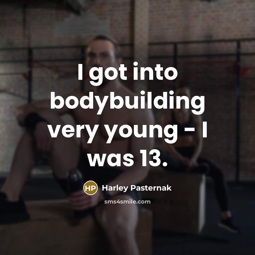 “I got into bodybuilding very young - I was 13.…” quote by Harley Pasternak