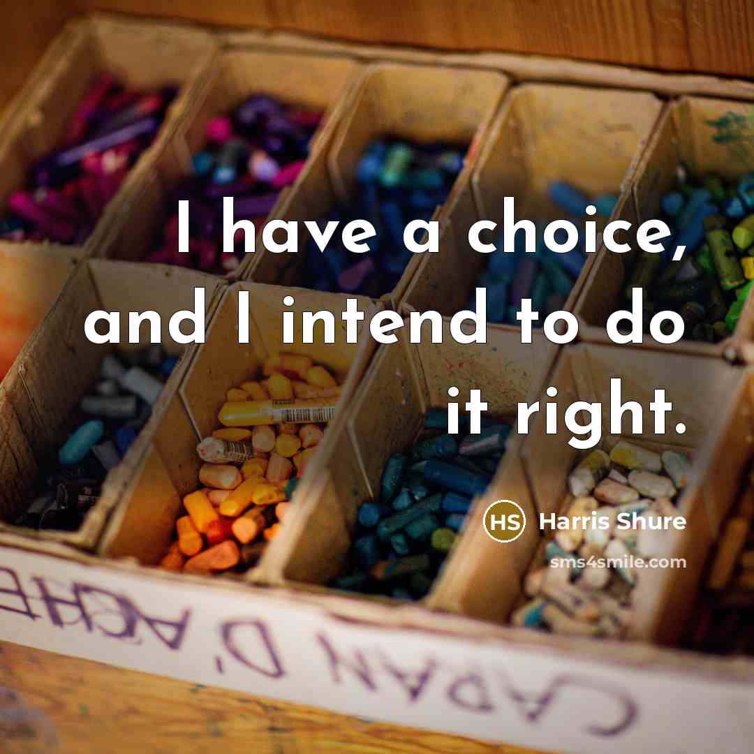 “I have a choice, and I intend to do it…” quote by Harris Shure