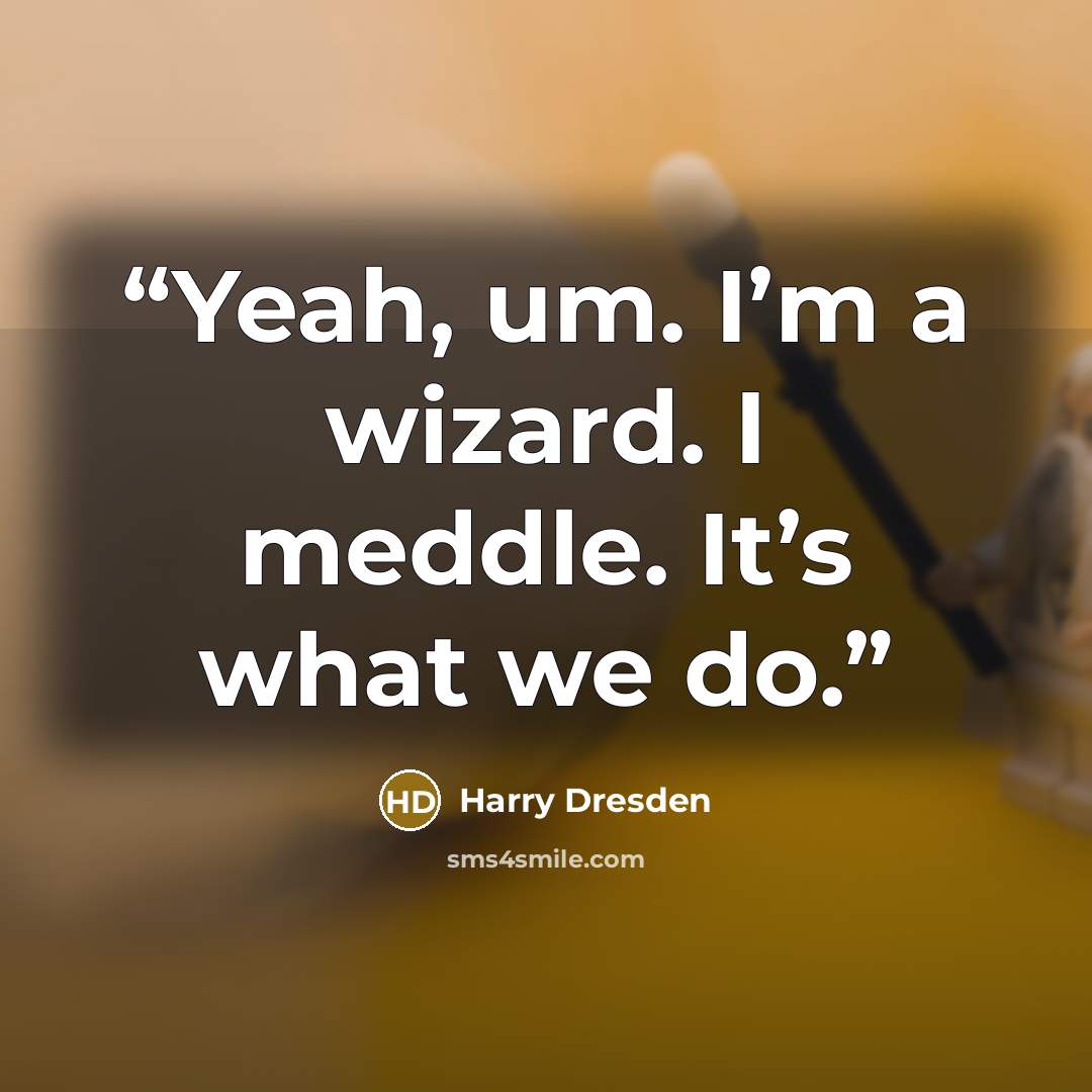 “Yeah, um. I’m a wizard. I meddle. It’s what we do.” quote by Harry Dresden