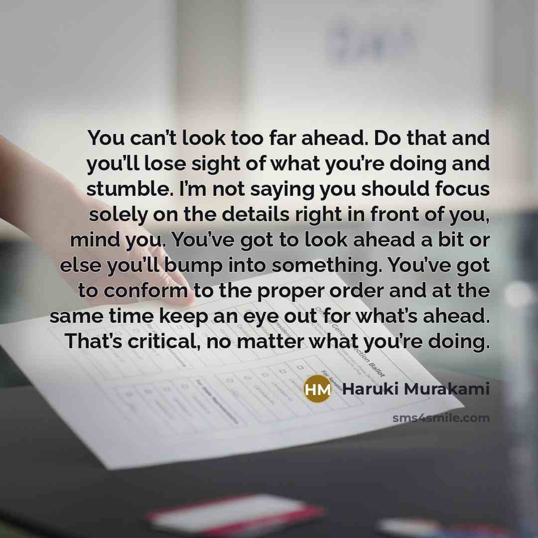 “You can’t look too far ahead. Do that and you’ll…” quote by Haruki Murakami