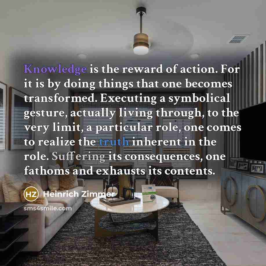 “Knowledge is the reward of action. For it is by…” quote by Heinrich Zimmer