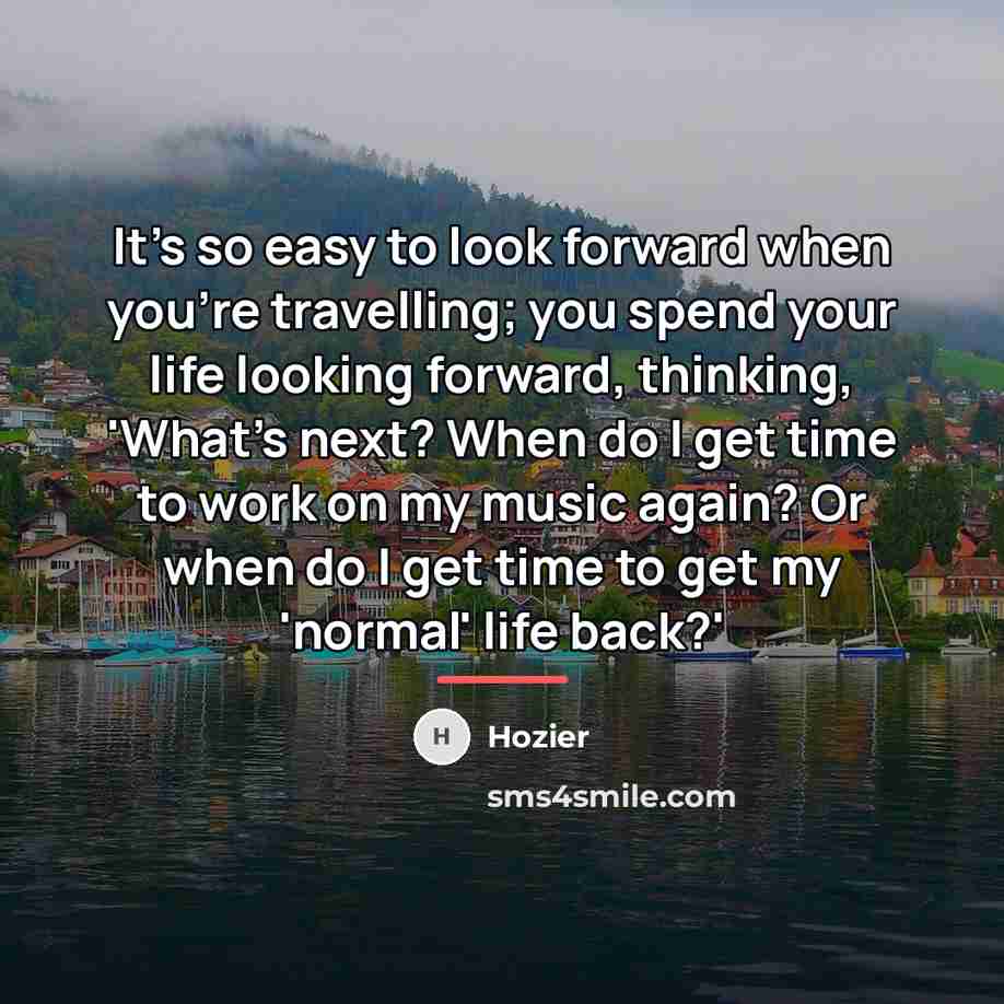 “It's so easy to look forward when you're travelling; you…” quote by Hozier