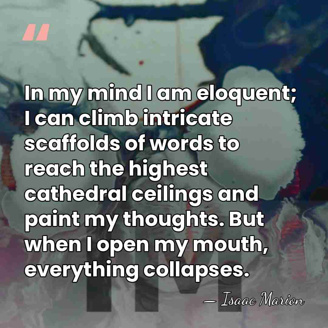 In my mind I am eloquent; I can climb intricate scaffolds of&hellip; - Isaac Marion