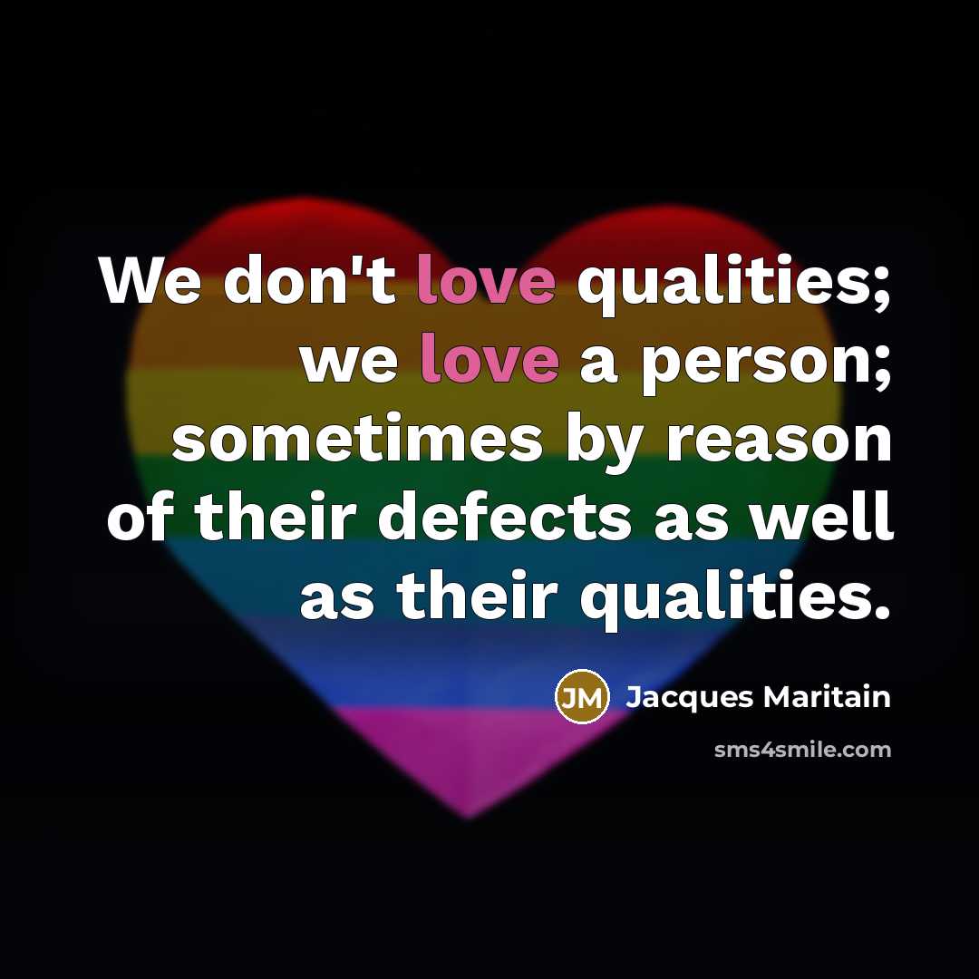 “We don't love qualities; we love a person; sometimes by…” quote by Jacques Maritain