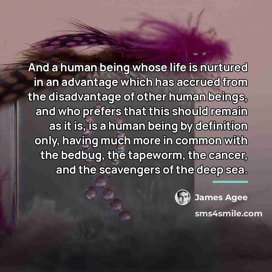 “And a human being whose life is nurtured in an…” quote by James Agee